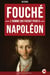 Fouché - L’homme qui faisait peur à Napoléon
