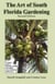 The Art of South Florida Gardening - A Unique Guide to Planning, Planting, and Making Your Subtropical Garden Grow