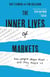 The Inner Lives of Markets - How People Shape Them – And They Shape Us
