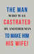 The Man Who Was Castrated By Another Man To Make Him His Wife!