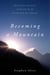 Becoming a Mountain - Himalayan Journeys in Search of the Sacred and the Sublime