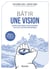 Bâtir une vision - Guide pratique pour donner un cap à votre entreprise - Nouvelle édition revue et augmentée