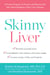 Skinny Liver - A Proven Program to Prevent and Reverse the New Silent Epidemic-Fatty Liver Disease