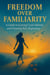 Freedom Over Familiarity: A Guide to Leaving Cycles Behind and Choosing New Beginnings