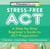 Stress-Free ACT - A Step-by-Step Beginner's Guide to ACT Preparation