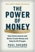 The Power of Money - How Governments and Banks Create Money and Help Us All Prosper