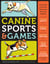 Canine Sports & Games - Great Ways to Get Your Dog Fit and Have Fun Together!
