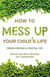How to Mess Up Your Child's Life - Proven Strategies & Practical Tips