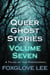 Queer Ghost Stories Volume Seven