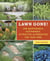 Lawn Gone! - Low-Maintenance, Sustainable, Attractive Alternatives for Your Yard