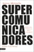 Supercomunicadores - Habla claro, defiende tus ideas y sé siempre tú