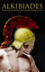 Alkibiades - The Legendary Strategist, the Warrior, the Philosopher, the Traitor, the Survivor
