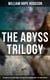 The Abyss Trilogy: The Boats of the Glen Carrig, The House on the Borderland & The Ghost Pirates - Horror Classics