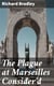 The Plague at Marseilles Consider'd - With Remarks Upon the Plague in General, Shewing Its Cause and Nature of Infection, with Necessary Precautions to Prevent the Speading of That Direful Distemper