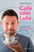 Café com Lufe - Sua dose extra de boas energias para a vida