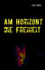 Am Horizont die Freiheit - Ein historischer Roman aus Frankenberg