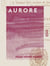 Aurore - Cent récits sur des sujets variés - Lectures courantes à l'usage des écoles et des institutions de demoiselles