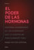 El poder de las hormonas - Historias asombrosas de las sustancias que lo controlan prácticamente todo