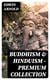 Buddhism & Hinduism - Premium Collection - The Light of Asia + The Essence of Buddhism + The Song Celestial (Bhagavad-Gita) + Hindu Literature + Sacred Writings