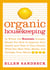 Organic Housekeeping - In Which the Non-Toxic Avenger Shows You How to Improve Your Health and That of Your Family, While You Save Time, Money, and, Perhaps, Your Sanity
