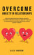 Overcome Anxiety in Relationships: How to Eliminate Negative Thinking, Jealousy, Attachment, and Couple Conflicts—Insecurity and Fear of Abandonment Often Cause Irreparable Damage Without Therapy