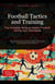 Football Tactics and Training: The Complete Guide to Modern Football Cliches and Techniques