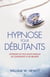Hypnose pour débutants - Atteignez de plus hauts niveaux de conscience et de réussite