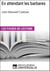 En attendant les barbares de John Maxwell Coetzee - Les Fiches de lecture d'Universalis