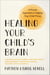 Healing Your Child's Brain - A Proven Approach to Helping Your Child Thrive
