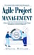 Agile Project Management: The Complete Guide to Agile Project Management (A Step by Step Guide to Understanding the Agile Project Management Lifecycle for Beginners)