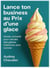 Lance ton business pour le prix d'une glace