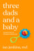 Three Dads and a Baby - Adventures in Modern Parenting