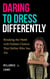 Daring to Dress Differently : Breaking the Mold with Fashion Choices that Define Who You Are