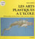 Les arts plastiques à l'école - Méthode pratique de dessin, peinture, collage, impression, sculpture...
