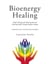 Bioenergy Healing - Simple Techniques for Reducing Pain and Restoring Health through Energetic Healing