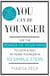 You Can Be Younger - Use the power of your mind to look and feel 10 years younger in 10 simple steps