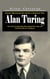 Alan Turing: A Complete Guide to His Ideas, Theories, and Legacy (The Genius Codebreaker Who Helped Win a War and Paved the Way for Computers)