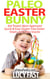 Paleo Easter Bunny: Kid Tested, Mom Approved - Quick & Easy Gluten-Free Easter Treats and Paleo Snacks - Paleo Diet Solution Series
