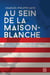 Au sein de la Maison-Blanche. De Truman à Obama : la formulation (imprévisible) de la politique étrangère des États-Unis. 3e édition entièrement revue et augmentée