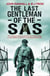 The Last Gentleman of the SAS - A Moving Testimony from the First Allied Officer to Enter Belsen at the End of the Second World War