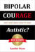 Bipolar Courage: Are You Sure You're Not Autistic?
