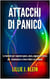 Attacchi di Panico: Le Tecniche per Superare Paura, Ansia, Angoscia e Stress per  Ricominciare a Vivere Felici e in Armonia