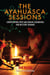 The Ayahuasca Sessions - Conversations with Amazonian Curanderos and Western Shamans