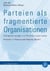 Parteien als fragmentierte Organisationen - Erfolgsbedingungen und Veränderungsprozesse