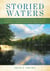 Storied Waters - 35 Fabled Fly Fishing Destinations and the Writers & Artists Who Made Them Famous
