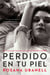 Perdido en tu piel (Lost in Your Skin) - Una novela: Un amor inolvidable. Una pasión insaciable. Un destino implacable.