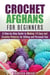 Crochet Afghans for Beginners: A Step-by-Step Guide to Making 14 Easy and Creative Patterns for Gifting and Personal Use! - DIY Projects