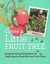 Grow a Little Fruit Tree - Simple Pruning Techniques for Small-Space, Easy-Harvest Fruit Trees