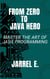 From Zero to Java Hero: Master the Art of Java Programming