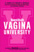 Women's Health Vagina University - A Complete Owner's Manual from Sex and Periods to Health and Body Image--And Everything in Between